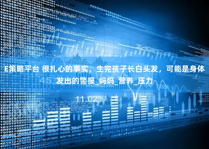 E策略平台 很扎心的事实，生完孩子长白头发，可能是身体发出的警报_妈妈_营养_压力